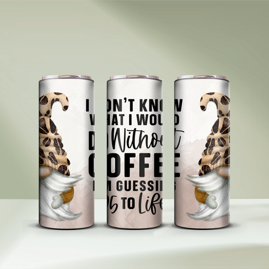 I Don't Know What I Would Do Without Coffee Tumbler