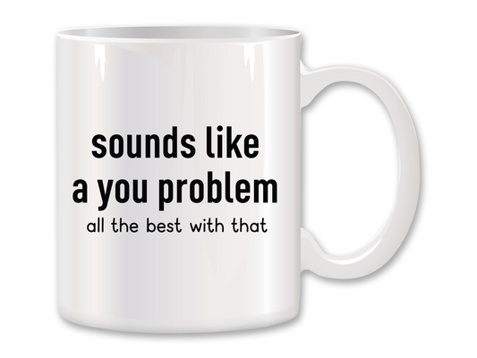 Sounds Like a You Problem Coffee Mug