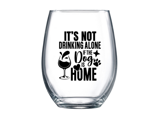 It's Not Drinking Alone if My Dog is Home Stemless Wine Glass