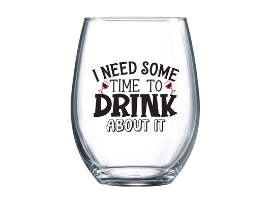 I Need Some Time To Drink About It Stemless Wine Glass