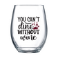 You Can't Dine Without Wine Stemless Wine Glass