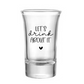 Let's Drink About It Shot Glass