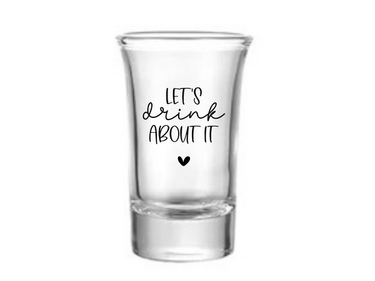 Let's Drink About It Shot Glass