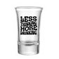 Less Thinking More Drinking Shot Glass