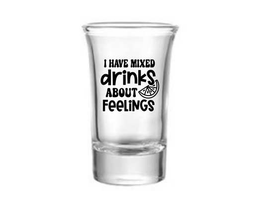 I Have Mixed Drinks About Feelings Shot Glass