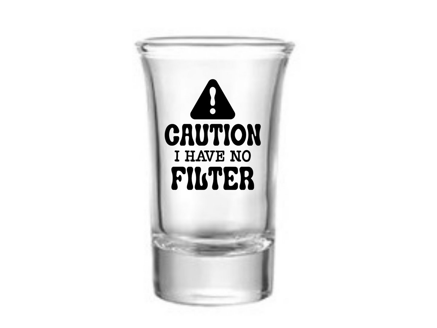 Caution I Have No Filter Shot Glass