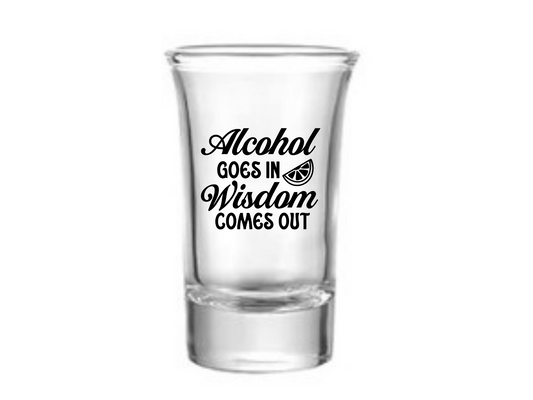 Alcohol Goes In Wisdom Comes Out Shot Glass