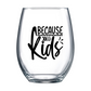 Because Kids Stemless Wine Glass