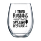 I Tried Running but Kept Spilling My Wine Stemless Wine Glass